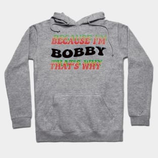 BECAUSE I AM BOBBY - THAT'S WHY Hoodie